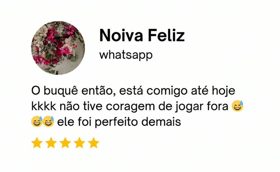 Avaliação de noiva: O buquê então, está comigo até hoje — ele foi perfeito demais. 5 estrelas.